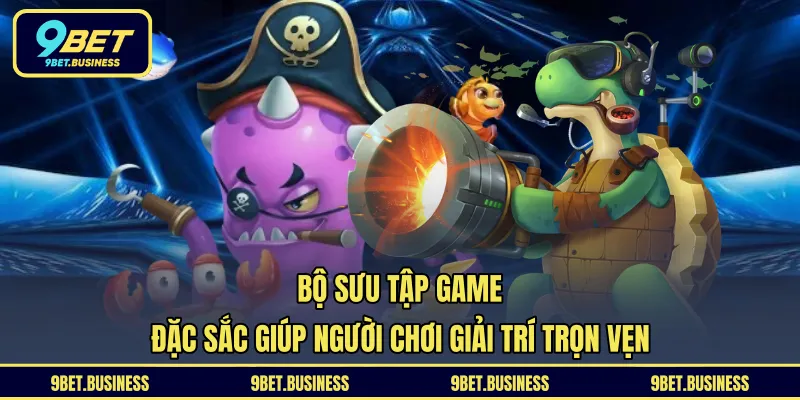 Bộ sưu tập game đặc sắc giúp người chơi giải trí trọn vẹn 