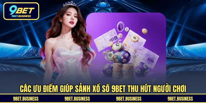 Các ưu điểm giúp sảnh xổ số 9BET thu hút người chơi