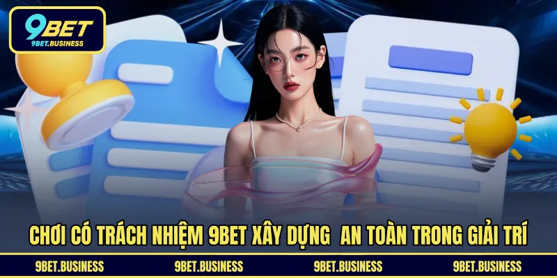 Chơi có trách nhiệm 9BET xây dựng an toàn trong giải trí