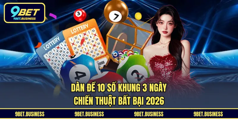 Dàn Đề 10 Số Khung 3 Ngày - Chiến Thuật Bất Bại 2026