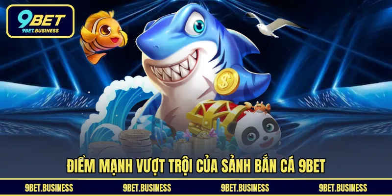 Điểm mạnh vượt trội của sảnh bắn cá 9BET 