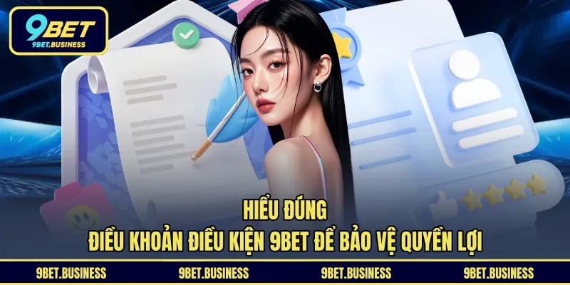 Hiểu đúng điều khoản điều kiện 9BET để bảo vệ quyền lợi cá nhân