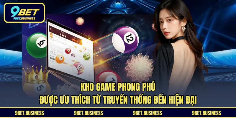 Kho game phong phú được ưu thích từ truyền thống đến hiện đại 
