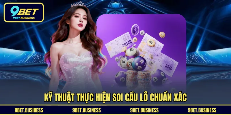 Kỹ thuật thực hiện soi cầu lô chuẩn xác