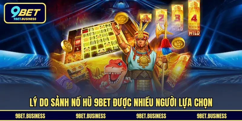 Lý do sảnh nổ hũ 9BET được nhiều người lựa chọn 