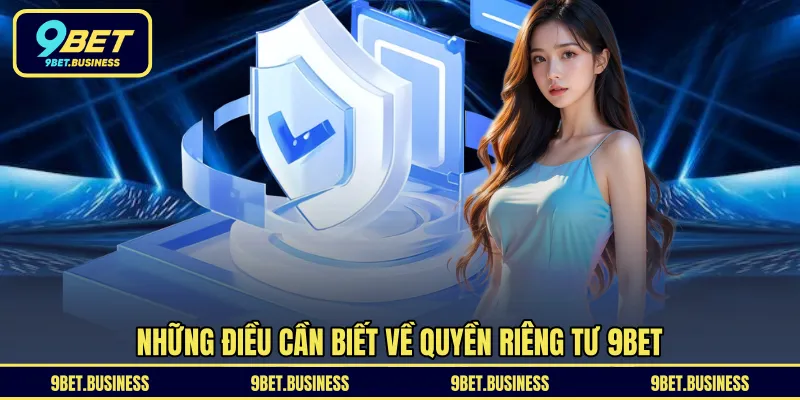 Những điều cần biết về quyền riêng tư 9BET 
