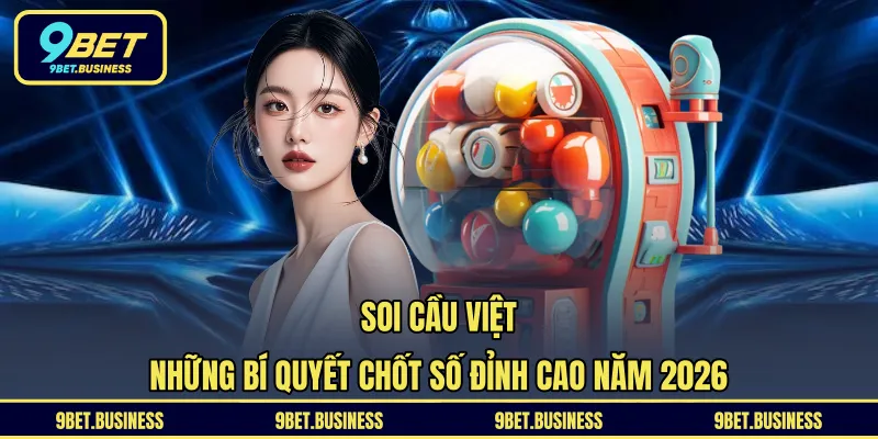 Soi Cầu Việt - Những Bí Quyết Chốt Số Đỉnh Cao Năm 2026