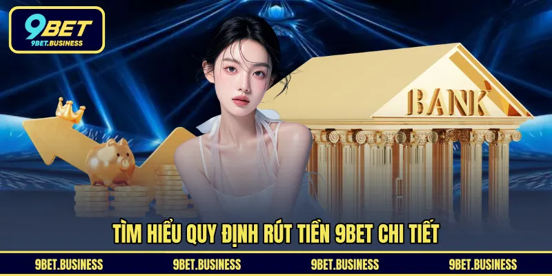 Tìm hiểu quy định rút tiền 9BET chi tiết